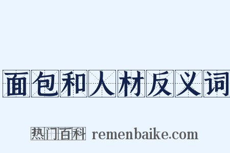 面包和人材反义词是什么意思的图片